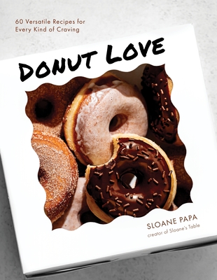 Donut Love: 60 Versatile Recipes for Every Kind of Craving - Sloane Papa