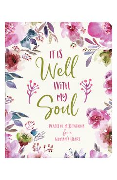 Coperta cărții 'It Is Well with My Soul: Peaceful Meditations for a Woman's Heart - Carey Scott'