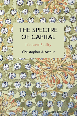 The Spectre of Capital: Idea and Reality - Christopher J. Arthur