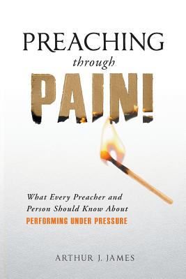 Coperta cărții 'Preaching Through Pain: What Every Preacher and Person Should Know about Performing Under Pressure - Arthur J. James'