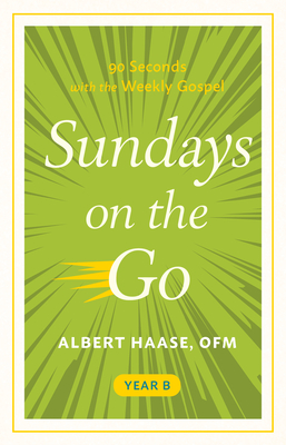 Sundays on the Go Year B: 90 Seconds with the Weekly Gospel - Albert Haase