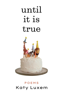 Until It Is True - Katy Luxem