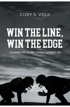 Coperta cărții 'Win the Line, Win the Edge: A Blueprint for Coaching Football's Offensive Line - Cory S. Volk'