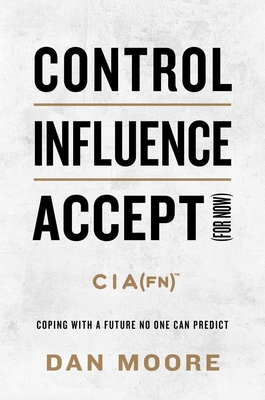 Control, Influence, Accept (for Now): Coping with a Future No One Can Predict - Dan Moore