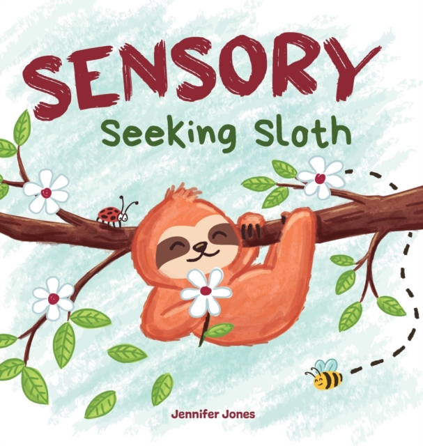 Sensory Seeking Sloth: A Sensory Processing Disorder Book for Kids and Adults of All Ages About a Sensory Diet For Ultimate Brain and Body He - Jennifer Jones