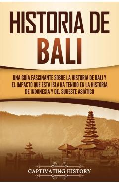 Historia de Bali: Una guía fascinante sobre la historia de Bali y el impacto que esta isla ha tenido en la historia de Indonesia y del s