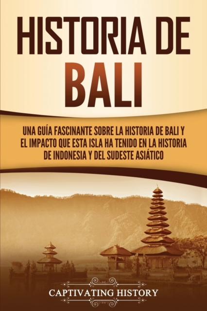 Coperta cărții 'Historia de Bali: Una guía fascinante sobre la historia de Bali y el impacto que esta isla ha tenido en la historia de'