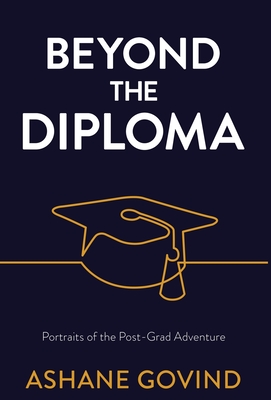 Beyond the Diploma: Portraits of the Post-Grad Adventure - Ashane Govind