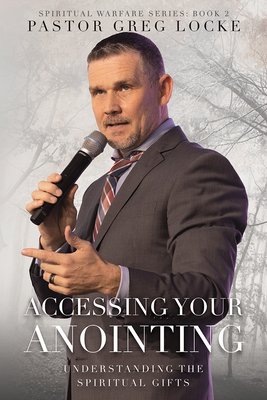 Accessing Your Anointing: Understaning the Spiritual Gifts - Greg Locke