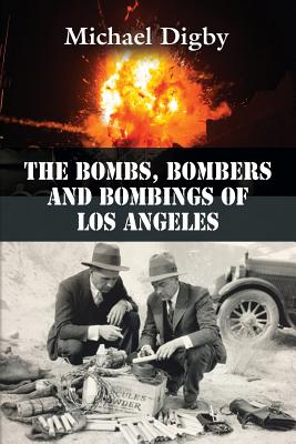 The Bombs, Bombers and Bombings of Los Angeles - Michael Digby