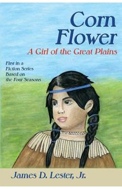 Coperta cărții 'Corn Flower: A Girl of the Great Plains, First in a Fiction Series Based on the Four Seasons - James D. Lester'