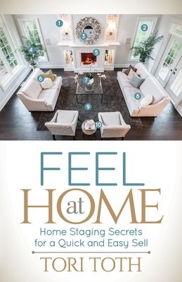 Feel at Home: Home Staging Secrets for a Quick and Easy Sell - Tori Toth