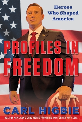 Profiles in Freedom: Heroes Who Shaped America with a Foreword by Senator Markwayne Mullin - Carl Higbie