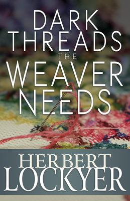 Coperta cărții 'Dark Threads the Weaver Needs - Herbert Lockyer'