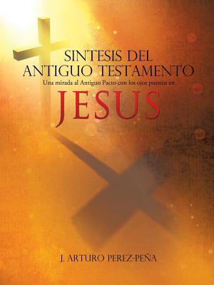 Sintesis del Antiguo Testamento - J. Arturo Perez-pena