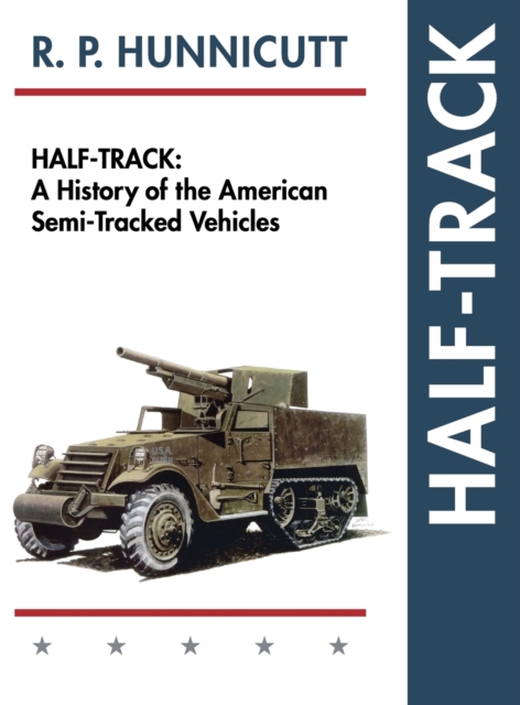 Half-Track: A History of American Semi-Tracked Vehicles - R. P. Hunnicutt
