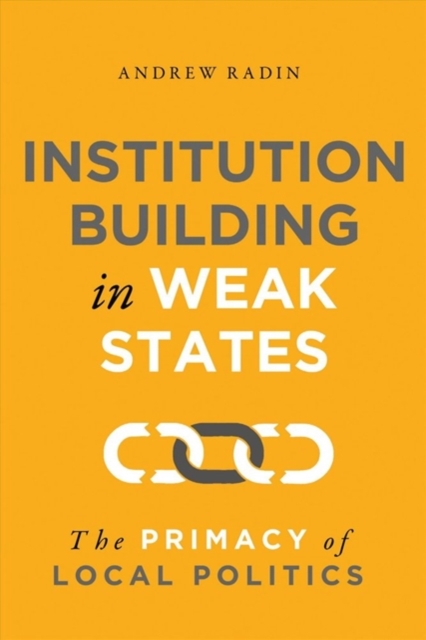 Institution Building in Weak States: The Primacy of Local Politics - Andrew Radin