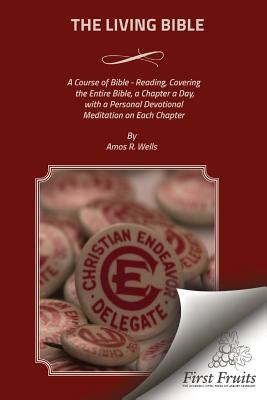 The Living Bible: A Course of Bible - Reading, Covering the Entire Bible, a Chapter a Day, with a Personal Devotional Meditation on Each - Amos R. Wells