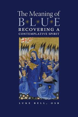 The Meaning of Blue: Recovering a Contemplative Spirit - Luke Bell