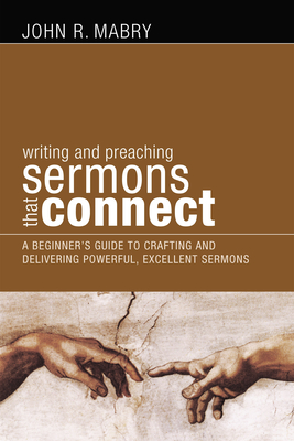 Sermons That Connect: A Beginner's Guide to Crafting and Delivering Powerful, Excellent Sermons - John R. Mabry