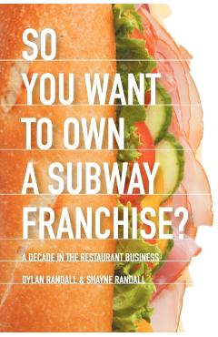 Coperta cărții 'So You Want to Own a Subway Franchise?: A Decade in the Restaurant Business - Dylan Randall'