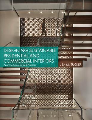 Designing Sustainable Residential and Commercial Interiors: Applying Concepts and Practices - Lisa M. Tucker