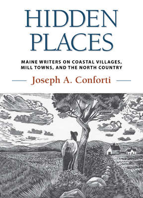 Coperta cărții 'Hidden Places: Maine Writers on Coastal Villages, Mill Towns, and the North Country - Joseph Conforti'