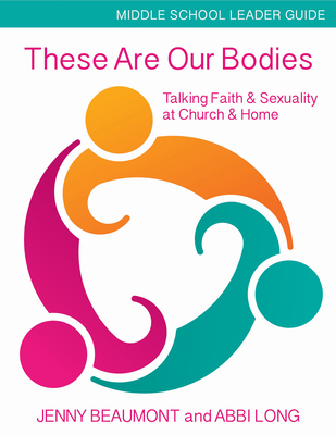 These Are Our Bodies, Middle School Leader Guide: Talking Faith & Sexuality at Church & Home - Jenny Beaumont