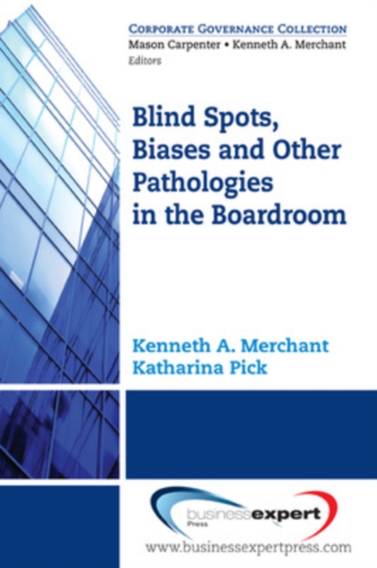 Blind Spots, Biases and Other Pathologies in the Boardroom - Kenneth A. Merchant