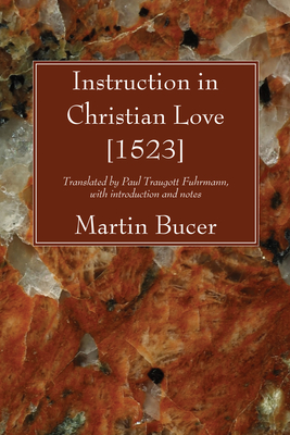 Instruction in Christian Love [1523] - Martin Bucer