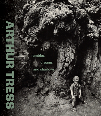 Arthur Tress: Rambles, Dreams, and Shadows - James A. Ganz