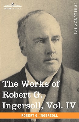 The Works of Robert G. Ingersoll, Vol. IV (in 12 Volumes) - Robert Green Ingersoll