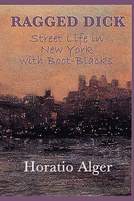 Ragged Dick -Or- Street Life in New York with Boot-Blacks - Horatio Alger