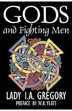 Coperta cărții 'Gods and Fighting Men by Lady I. A. Gregory, Fiction, Fantasy, Literary, Fairy Tales, Folk Tales, Legends & Mythology -'