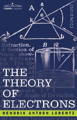 The Theory of Electrons and Its Applications to the Phenomena of Light and Radiant Heat - H. A. Lorentz