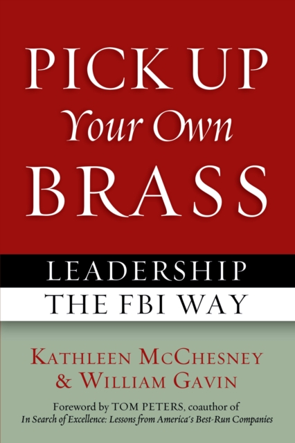 Pick Up Your Own Brass: Leadership the FBI Way - Kathleen Mcchesney