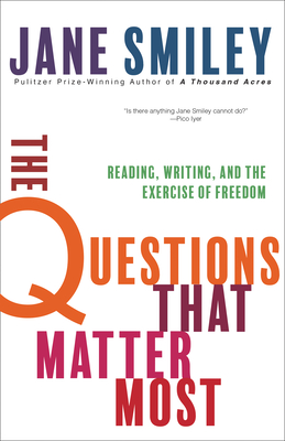 The Questions That Matter Most: Reading, Writing, and the Exercise of Freedom - Jane Smiley
