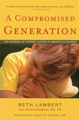 A Compromised Generation: The Epidemic of Chronic Illness in America's Children - Beth Lambert