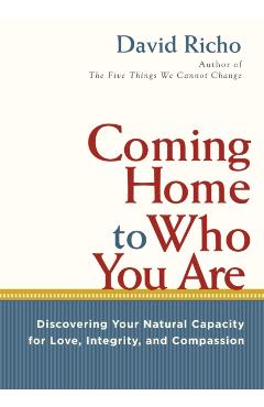 Coperta cărții 'Coming Home to Who You Are: Discovering Your Natural Capacity for Love, Integrity, and Compassion - David Richo'