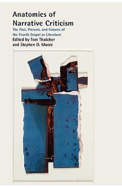 Coperta cărții 'Anatomies of Narrative Criticism: The Past, Present, and Futures of the Fourth Gospel as Literature - Tom Thatcher'