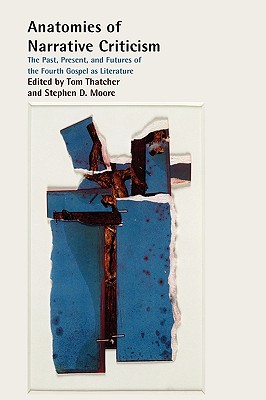 Anatomies of Narrative Criticism: The Past, Present, and Futures of the Fourth Gospel as Literature - Tom Thatcher