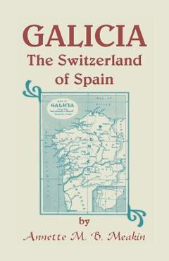 Coperta cărții 'Galicia: The Switzerland of Spain - Annette M. B. Meakin'