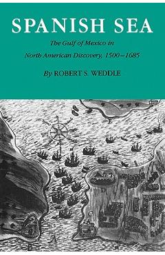 Coperta cărții 'Spanish Sea: The Gulf of Mexico in North America Discovery 1500-1685 - Robert S. Weddle'