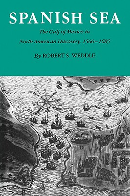 Coperta cărții 'Spanish Sea: The Gulf of Mexico in North America Discovery 1500-1685 - Robert S. Weddle'