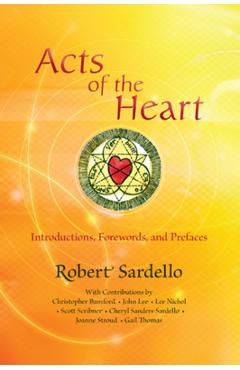 Coperta cărții 'Acts of the Heart: Culture-Building, Soul-Researching Introductions, Forewords, and Prefaces - Robert Sardello'