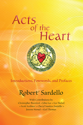 Acts of the Heart: Culture-Building, Soul-Researching Introductions, Forewords, and Prefaces - Robert Sardello