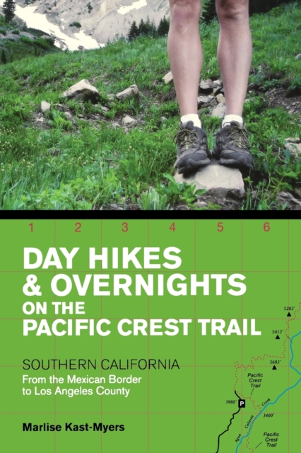 Day Hikes and Overnights on the Pacific Crest Trail: Southern California: From the Mexican Border to Los Angeles County - Marlise Kast-myers