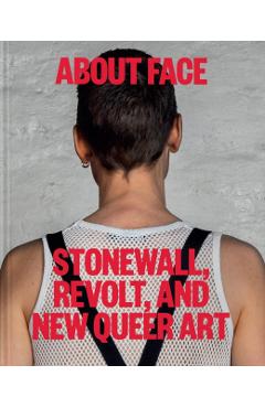 About Face: Stonewall, Revolt, and New Queer Art - Jonathan D. Katz