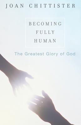 Becoming Fully Human: The Greatest Glory of God - Sister Joan Chittister