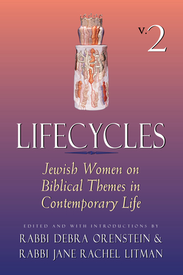 Lifecycles Volume 2: Jewish Women on Biblical Themes in Contemporary Life - Debra Orenstein